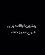 بهتـرین اوقـات برای قبـول شدن دعـــا ......